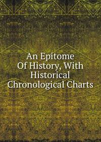 An Epitome Of History, With Historical Chronological Charts