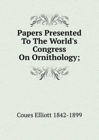 Papers Presented To The World's Congress On Ornithology;