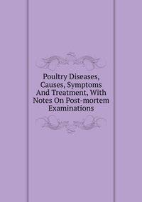 Poultry Diseases, Causes, Symptoms And Treatment, With Notes On Post-mortem Examinations