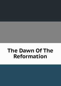 The Dawn Of The Reformation