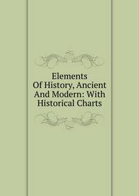 Elements Of History, Ancient And Modern: With Historical Charts