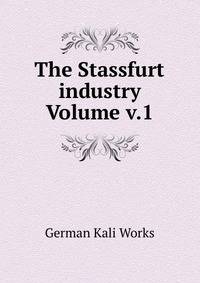 The Stassfurt industry Volume v.1