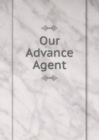 Our Advance Agent.