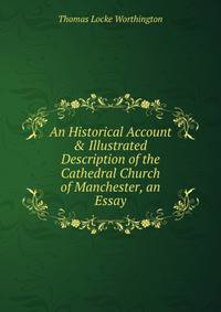An Historical Account &amp; Illustrated Description of the Cathedral Church of Manchester, an Essay