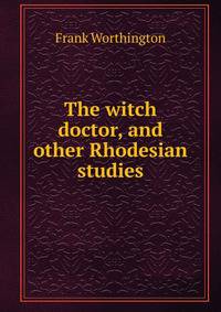 The witch doctor, and other Rhodesian studies