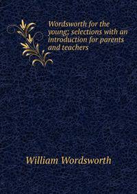 Wordsworth for the young; selections with an introduction for parents and teachers