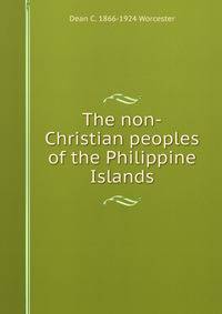 The non-Christian peoples of the Philippine Islands