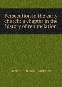Persecution in the early church: a chapter in the history of renunciation
