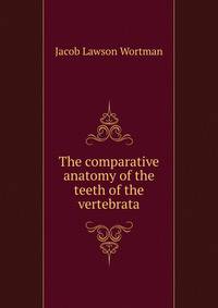 The comparative anatomy of the teeth of the vertebrata