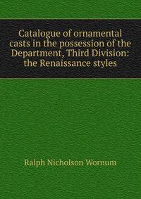 Catalogue of ornamental casts in the possession of the Department, Third Division: the Renaissance styles