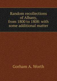 Random recollections of Albany, from 1800 to 1808: with some additional matter