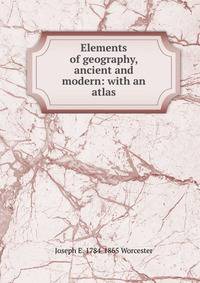 Elements of geography, ancient and modern: with an atlas