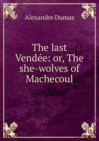 The last Vendee: or, The she-wolves of Machecoul
