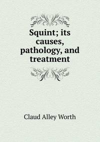 Squint; its causes, pathology, and treatment