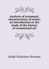 Analysis of ornament, characteristics of styles; an introduction to the study of the history of ornamental art