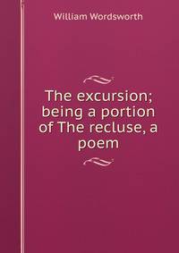 The excursion; being a portion of The recluse, a poem