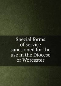 Special forms of service sanctioned for the use in the Diocese or Worcester