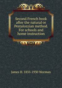 Second French book after the natural or Pestalozzian method. For schools and home instruction