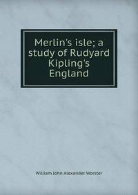 Merlin's isle; a study of Rudyard Kipling's England