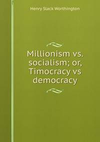 Millionism vs. socialism; or, Timocracy vs democracy