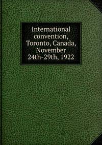 International convention, Toronto, Canada, November 24th-29th, 1922