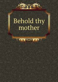 Behold thy mother