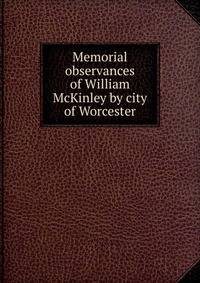 Memorial observances of William McKinley by city of Worcester