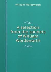 A selection from the sonnets of William Wordsworth
