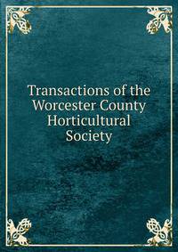 Transactions of the Worcester County Horticultural Society