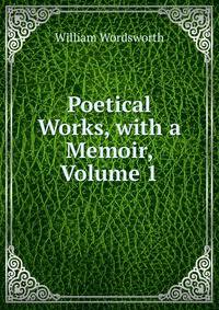 Poetical Works, with a Memoir, Volume 1