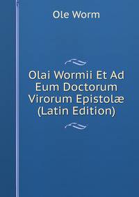 Olai Wormii Et Ad Eum Doctorum Virorum Epistol? (Latin Edition)