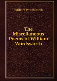 The Miscellaneous Poems of William Wordsworth