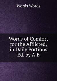 Words of Comfort for the Afflicted, in Daily Portions Ed. by A.B