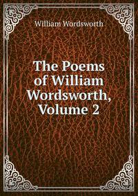 The Poems of William Wordsworth, Volume 2