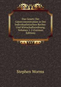 Das Gesetz Der Guterconcentration in Der Individualistischen Rechts- Und Wirtschaftsordnung, Volumes 1-2 (German Edition)