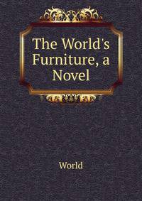 The World's Furniture, a Novel