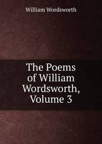 The Poems of William Wordsworth, Volume 3