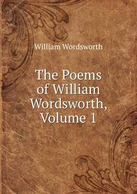 The Poems of William Wordsworth, Volume 1
