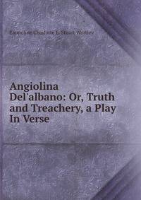 Angiolina Del'albano: Or, Truth and Treachery, a Play In Verse.