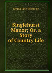 Singlehurst Manor; Or, a Story of Country Life