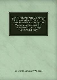 Danevirke, Der Alte Granzwall Danemarks Gegen Suden: Ein Geschichtlicher Beitrag Zur Wahren Auffassung Der Schleswigschen Frage (German Edition)