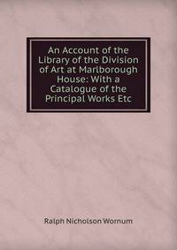 An Account of the Library of the Division of Art at Marlborough House: With a Catalogue of the Principal Works Etc