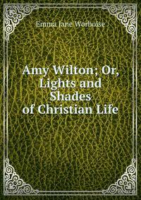 Amy Wilton; Or, Lights and Shades of Christian Life