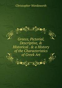 Greece, Pictorial, Descriptive, &amp; Historical . &amp; a History of the Characteristics of Greek Art