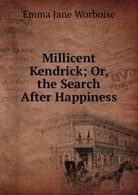 Millicent Kendrick; Or, the Search After Happiness