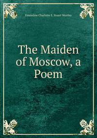 The Maiden of Moscow, a Poem