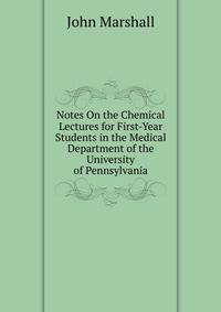 Notes On the Chemical Lectures for First-Year Students in the Medical Department of the University of Pennsylvania