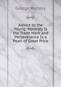 Advice to the Young: Honesty Is the Trade Mark and Perseverance Is a Pearl of Great Price
