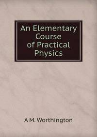 An Elementary Course of Practical Physics