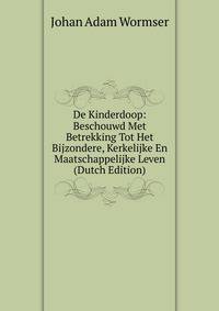 De Kinderdoop: Beschouwd Met Betrekking Tot Het Bijzondere, Kerkelijke En Maatschappelijke Leven (Dutch Edition)